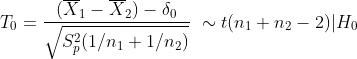 T_0 = \frac{(\overline X_1 - \overline X_2) - \delta_0}{\sqrt{S^2_p (1/n_1 + 1/n_2)}} ~\sim t(n_1+n_2-2) | H_0